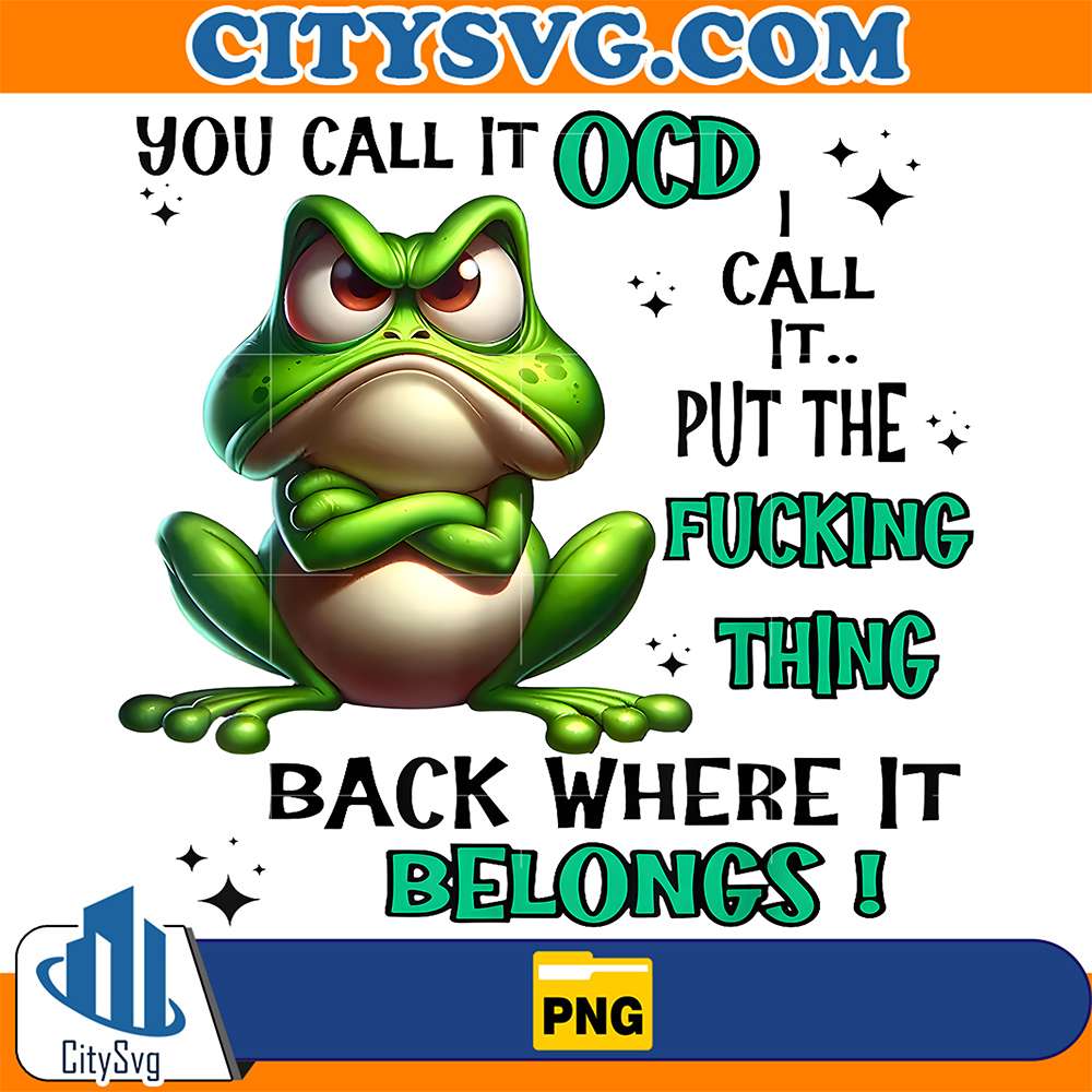 you-call-it-ocd-png-i-call-it-put-the-fucking-thing-back-where-it-belongs-png