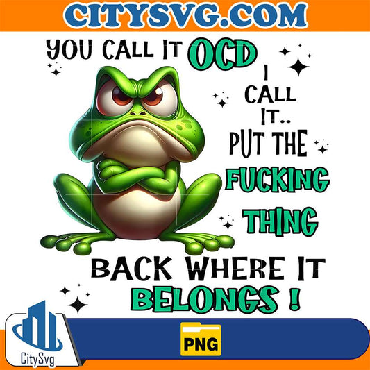 you-call-it-ocd-png-i-call-it-put-the-fucking-thing-back-where-it-belongs-png