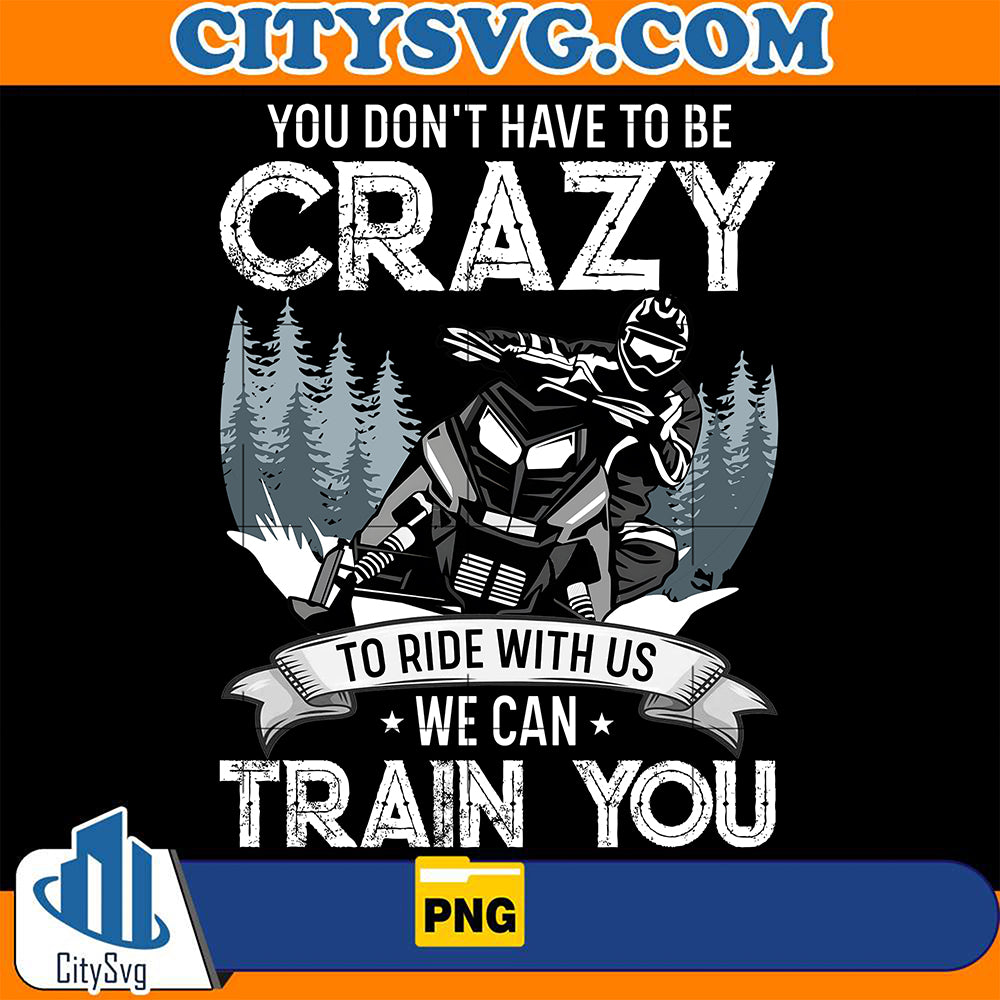 YouDon_tHaveToBeCrazyToRideWithUsWeCanTrainYouPng