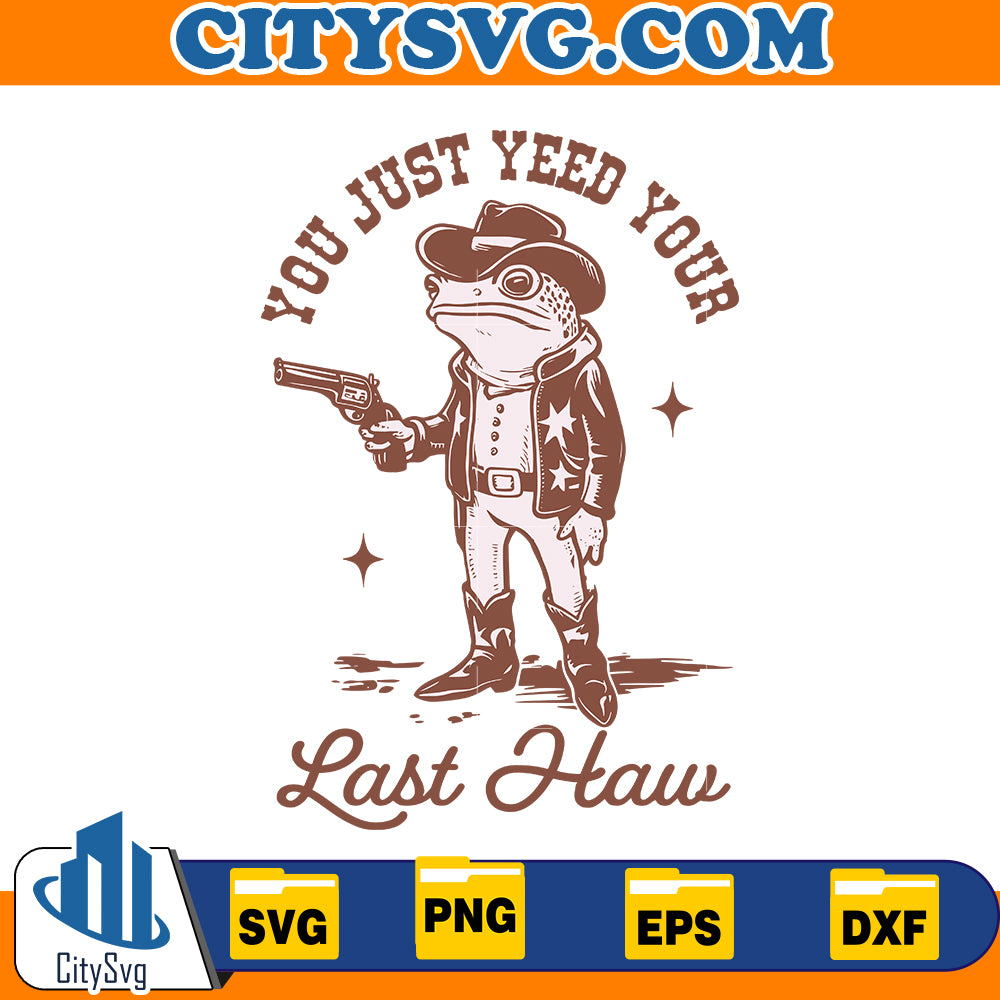 You Just Yee'd Your Last Haw Svg