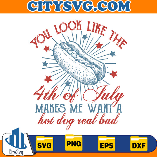 You Look Like The 4th Of July Makes Me Want A Hot Dog Real Bad svg