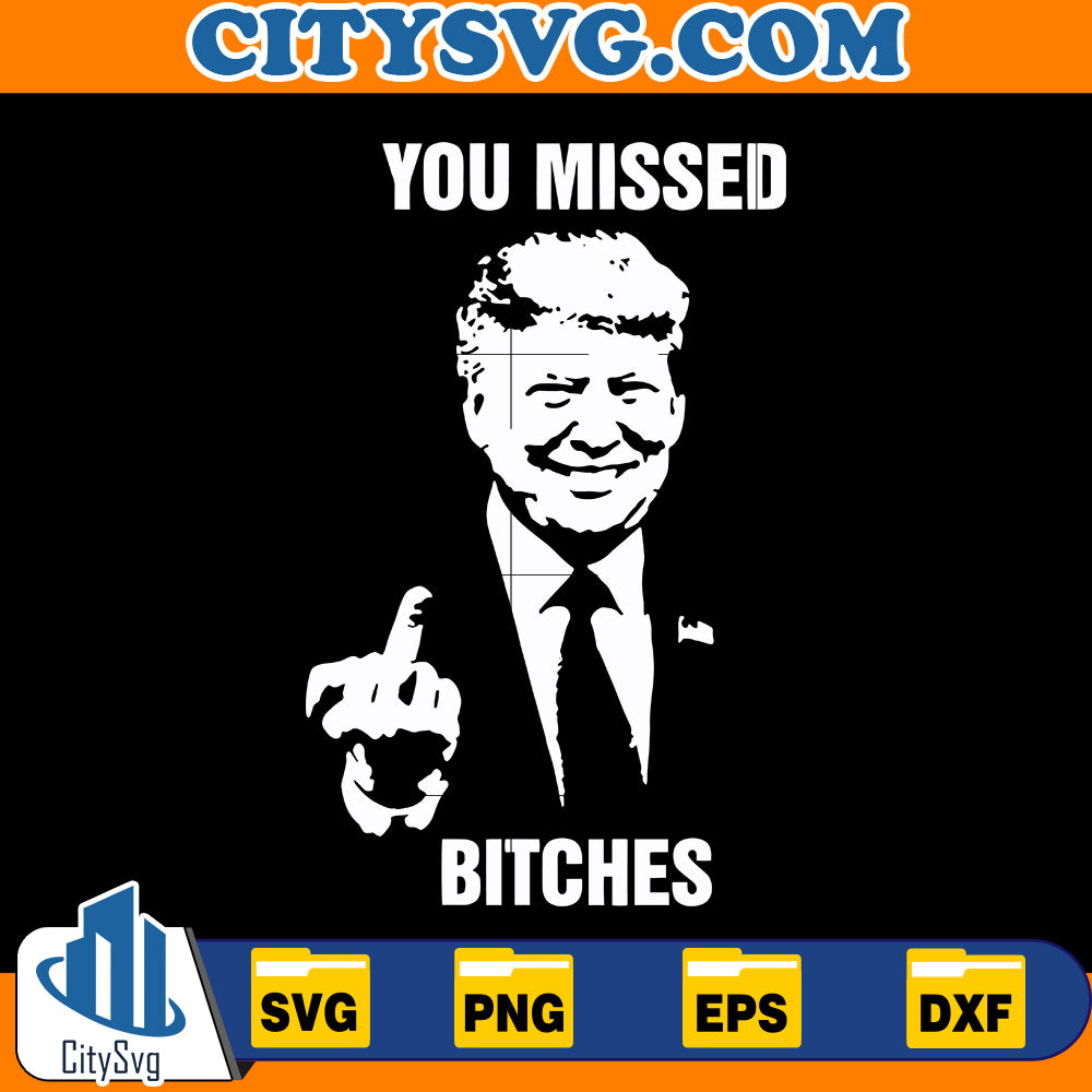 You Missed Bitches Trump Svg