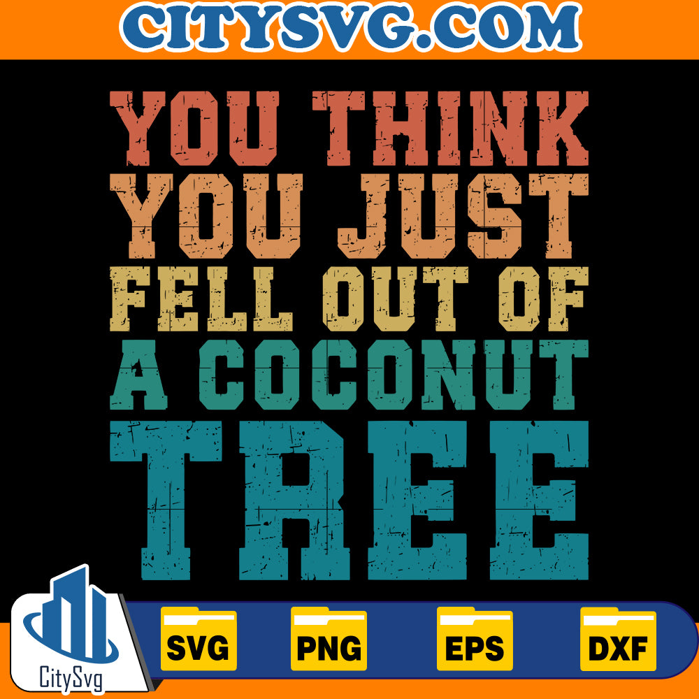 You Think You Just Fell Out Of A Coconut Tree Svg