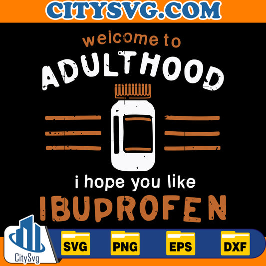 welcome to adulthood i hope you like i ibuprofen svg