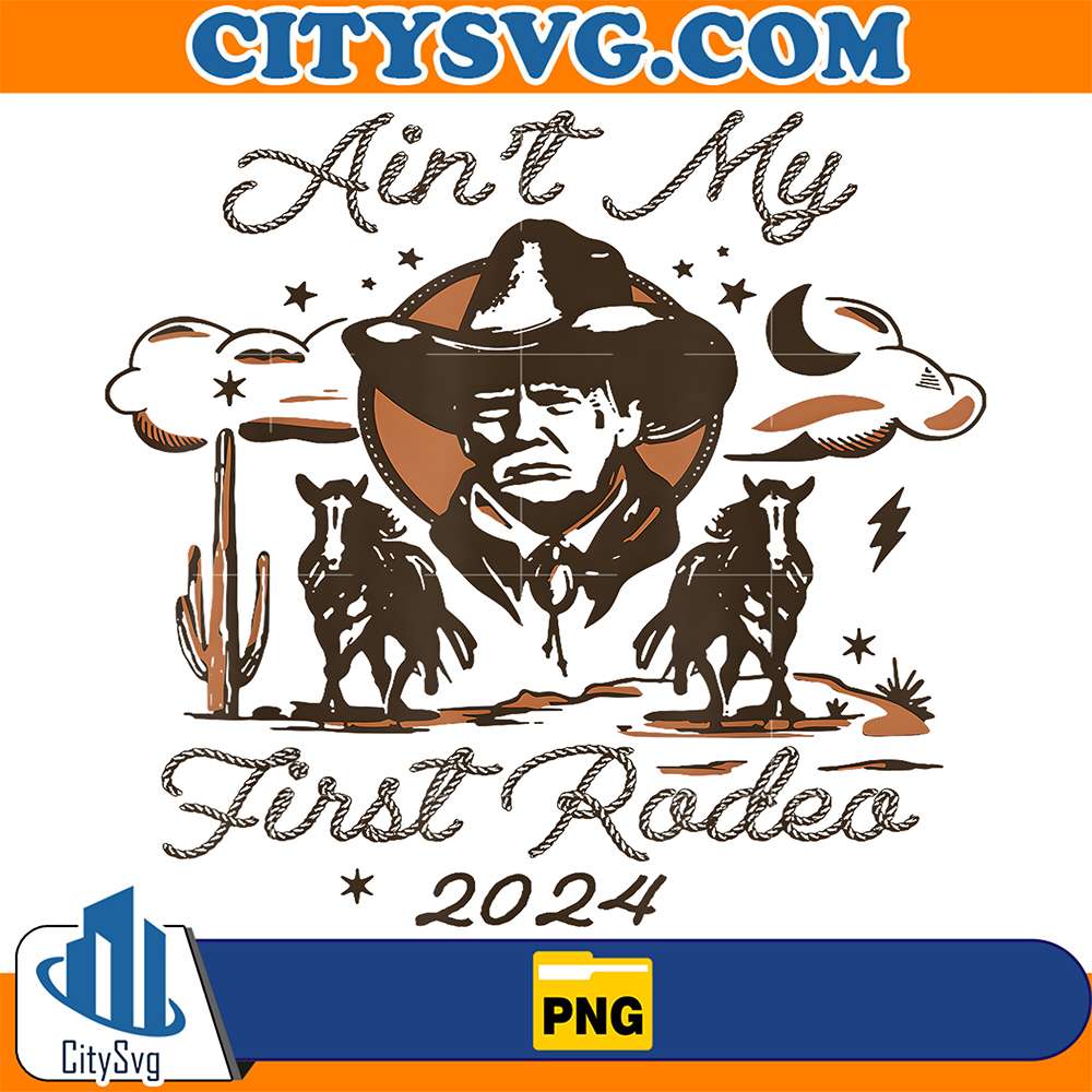 aint-my-first-rodeo-2024-trump-png