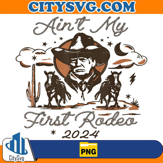 aint-my-first-rodeo-2024-trump-png