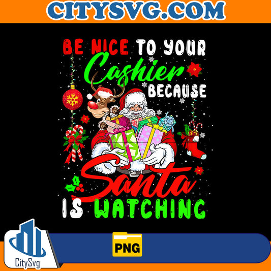 Be nice to your cashier because santa is watching Png CitySvg