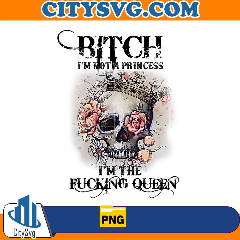bitch-im-not-a-princess-im-the-fucking-queen-png