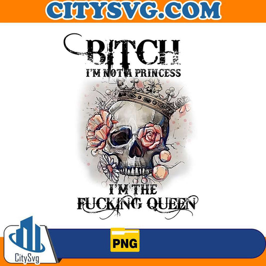 bitch-im-not-a-princess-im-the-fucking-queen-png