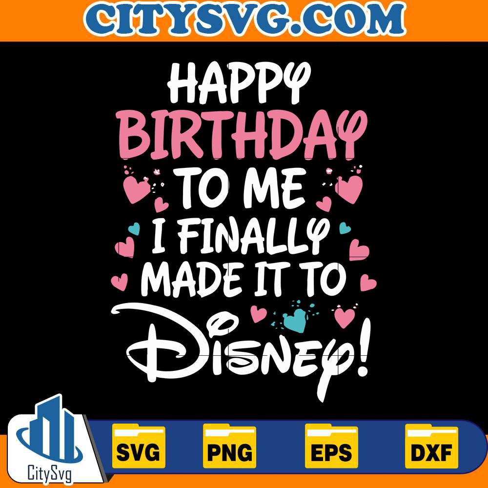 happy-birthday-to-me-i-finally-made-it-to-disney-svg