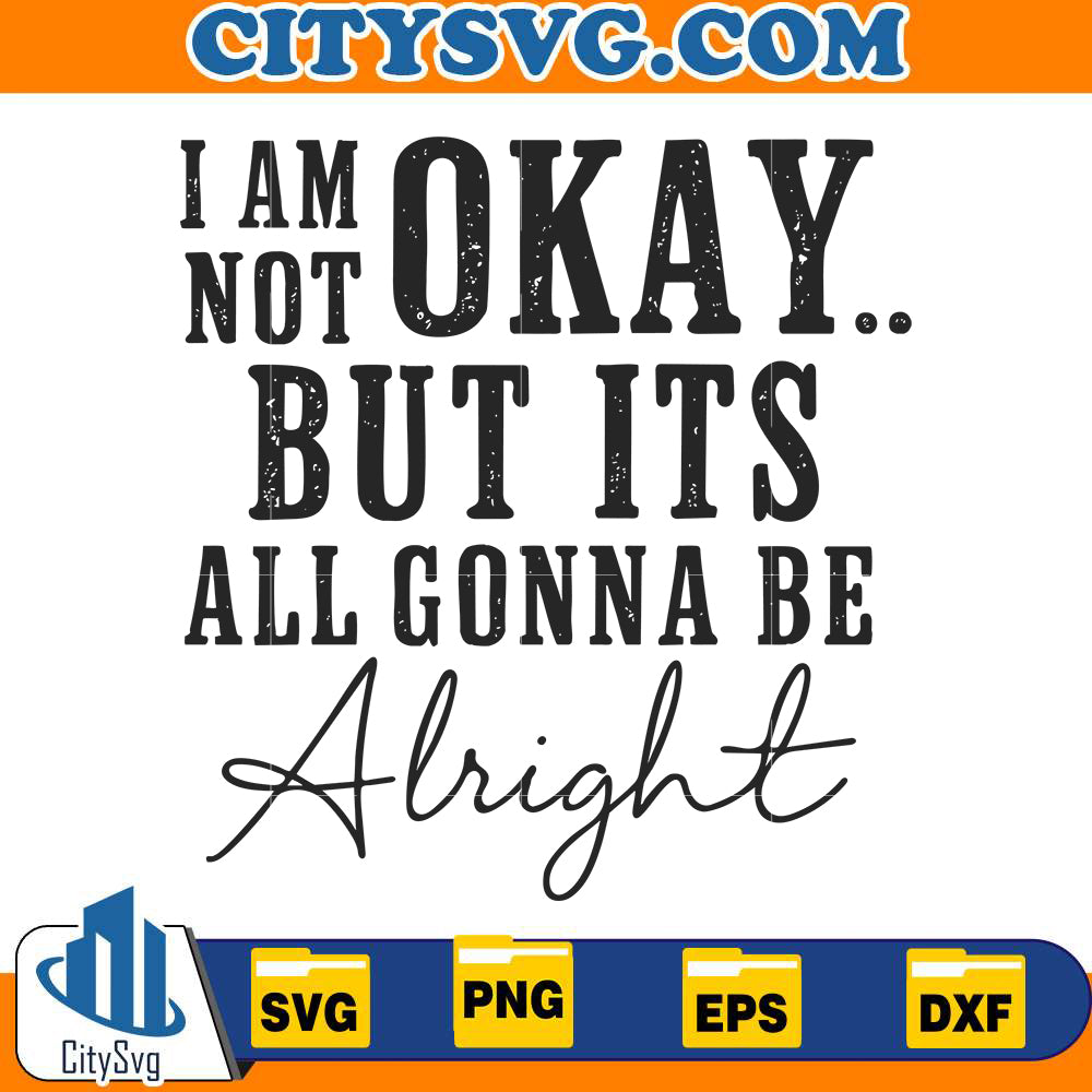 I Am not okay but its all gonna be alright Svg – CITYSVG