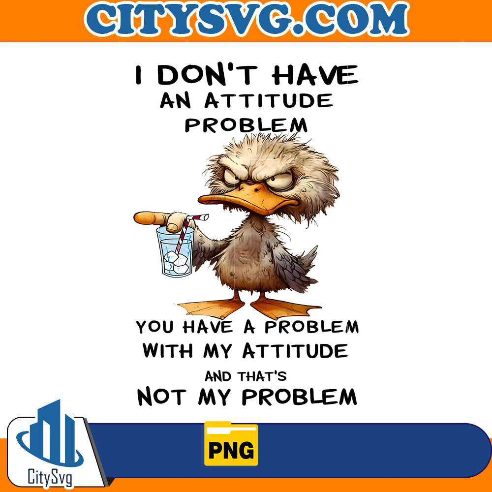 i-dont-have-an-attitude-problem-png