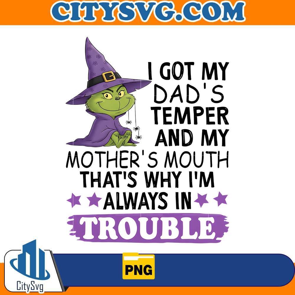 i-got-my-dads-temper-and-my-mothers-mouth-that-why-im-always-in-trouble-witch-grinch-png