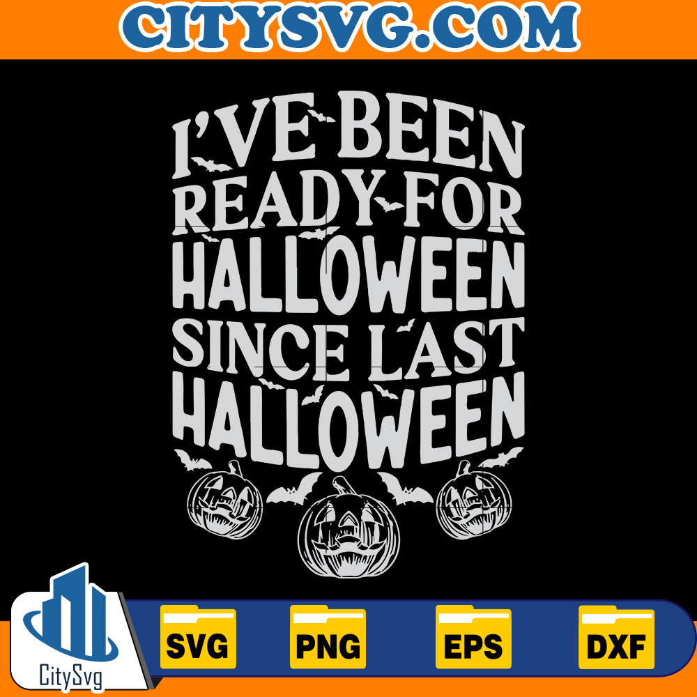 I've Been Ready For Halloween Since Last Halloween svg