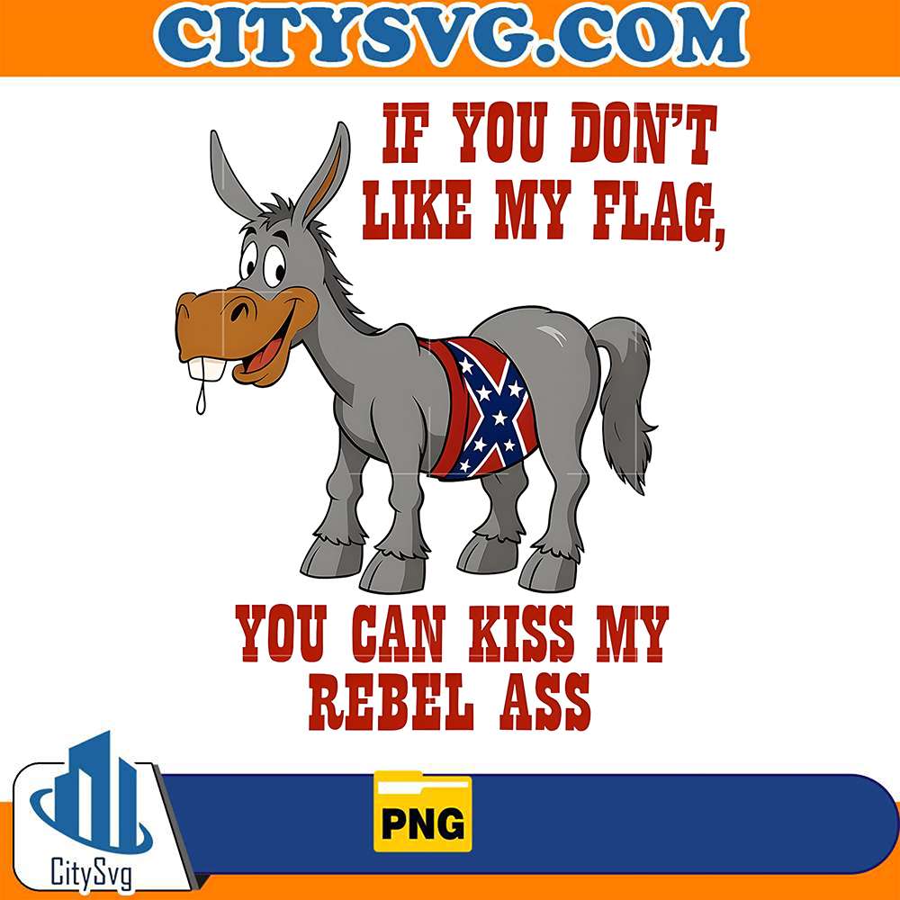 if-you-dont-like-my-flag-you-can-kiss-my-rebel-ass-png
