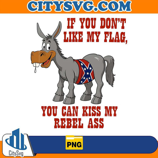 if-you-dont-like-my-flag-you-can-kiss-my-rebel-ass-png