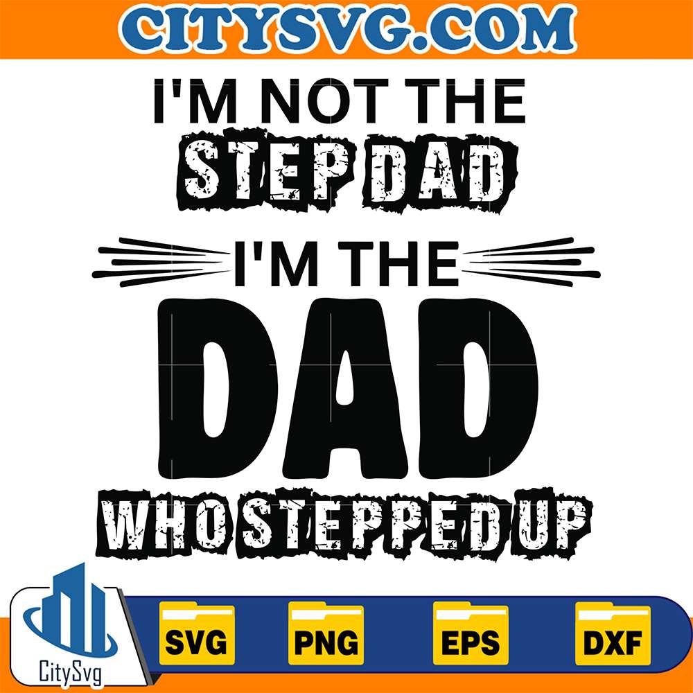 im-not-the-step-dad-im-the-dad-who-stepped-up-svg-1