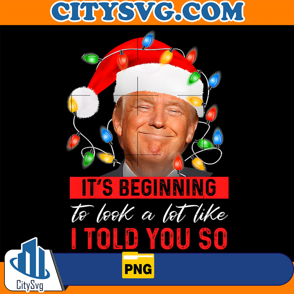 it's Beginning The Look A Lot Like I Told You So Trump Png CitySvg