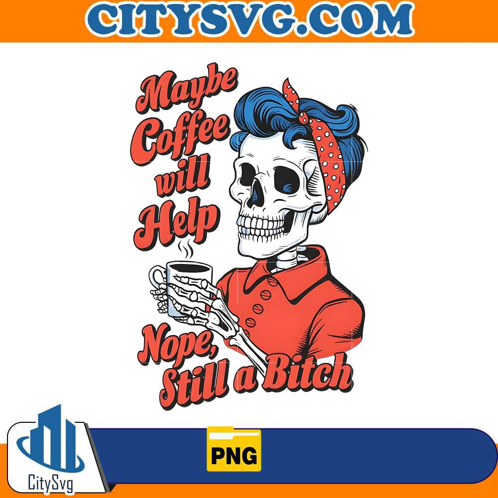 maybe-coffee-will-help-nope-still-a-bitch-png