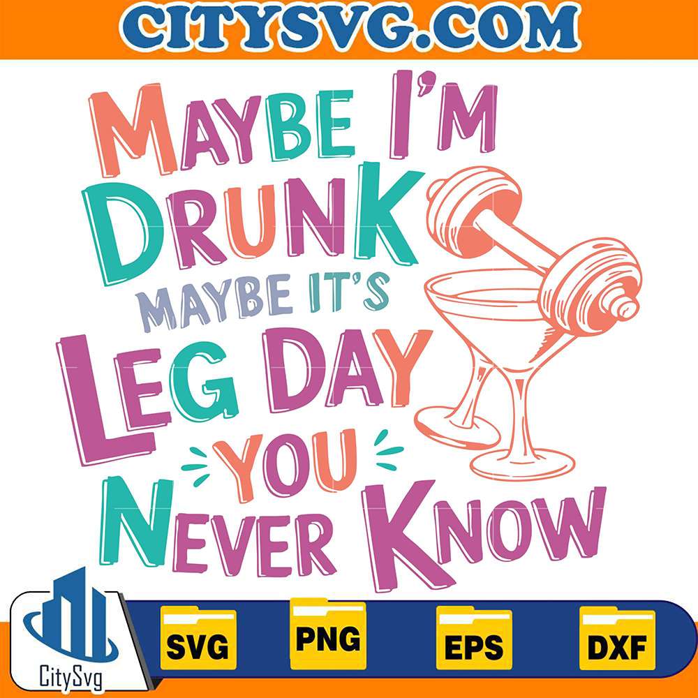 maybe-im-drunk-maybe-its-leg-day-you-never-know-svg
