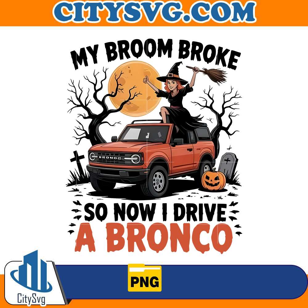 my-broom-broke-so-now-i-drive-a-bronco-png