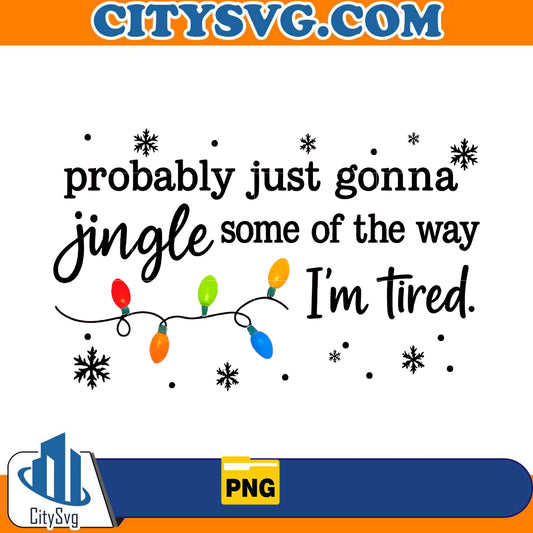 probably-just-gonna-jingle-some-of-the-way-i-m-tired-png