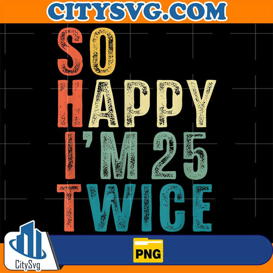 so-happy-im-25-twice-png-50th-birthday-png