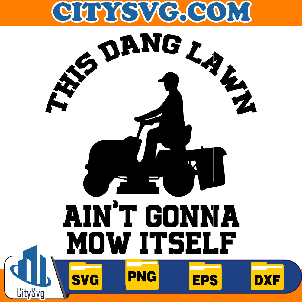 This dang lawn ain't gonna mow itself Svg, Funny Quotes Svg, Png, Dxf, Eps, Digital Download