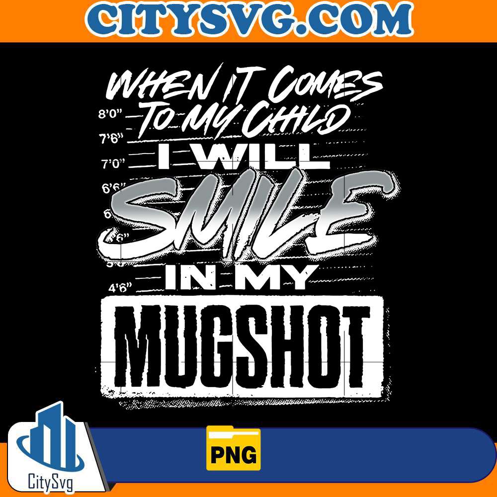 when-it-comes-to-my-child-i-will-smile-in-my-mugshot-png