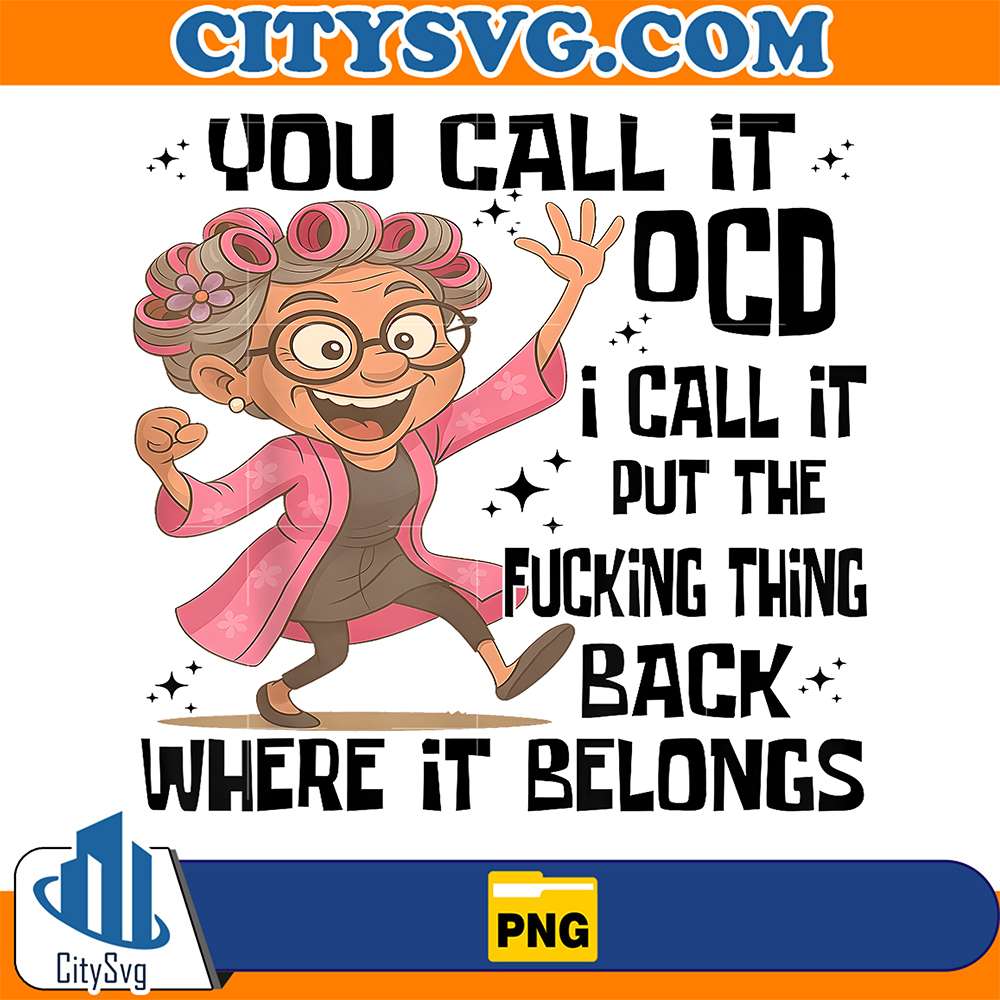 you-call-it-ocd-png-i-call-it-put-the-fucking-thing-back-where-it-belongs-png-1