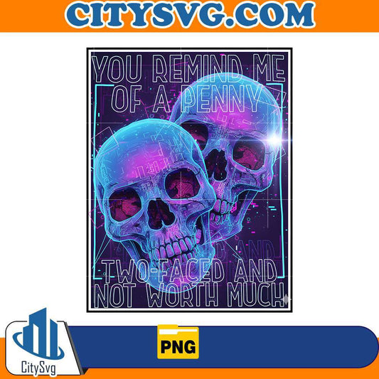you-remind-me-of-a-penny-two-faced-and-not-worth-much-png