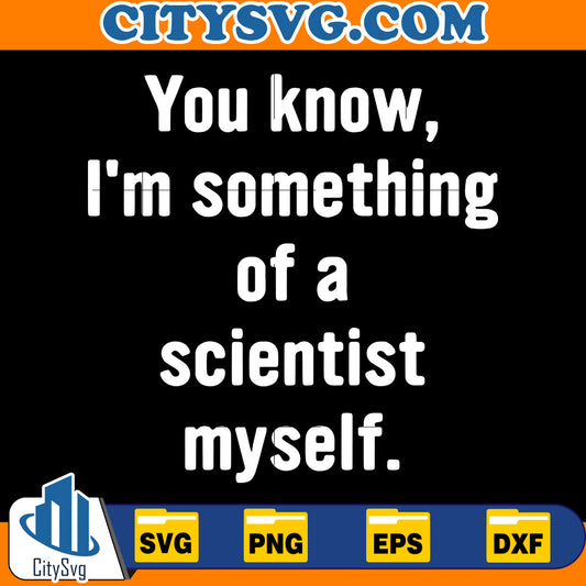 You know, i am something of a scientist myself svg